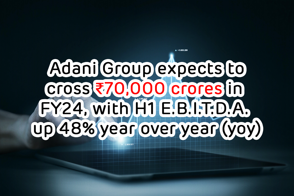 Read more about the article Adani Group expects to cross ₹70,000 crores in FY24, with H1   E.B.I.T.D.A. up 48% year over year (yoy)
