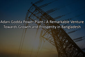 Read more about the article Adani Godda Power Plant: A Remarkable Venture Towards Growth and Prosperity in Bangladesh