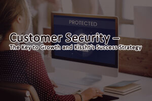Read more about the article Customer Security – The Key to Growth and Kissht’s Success Strategy