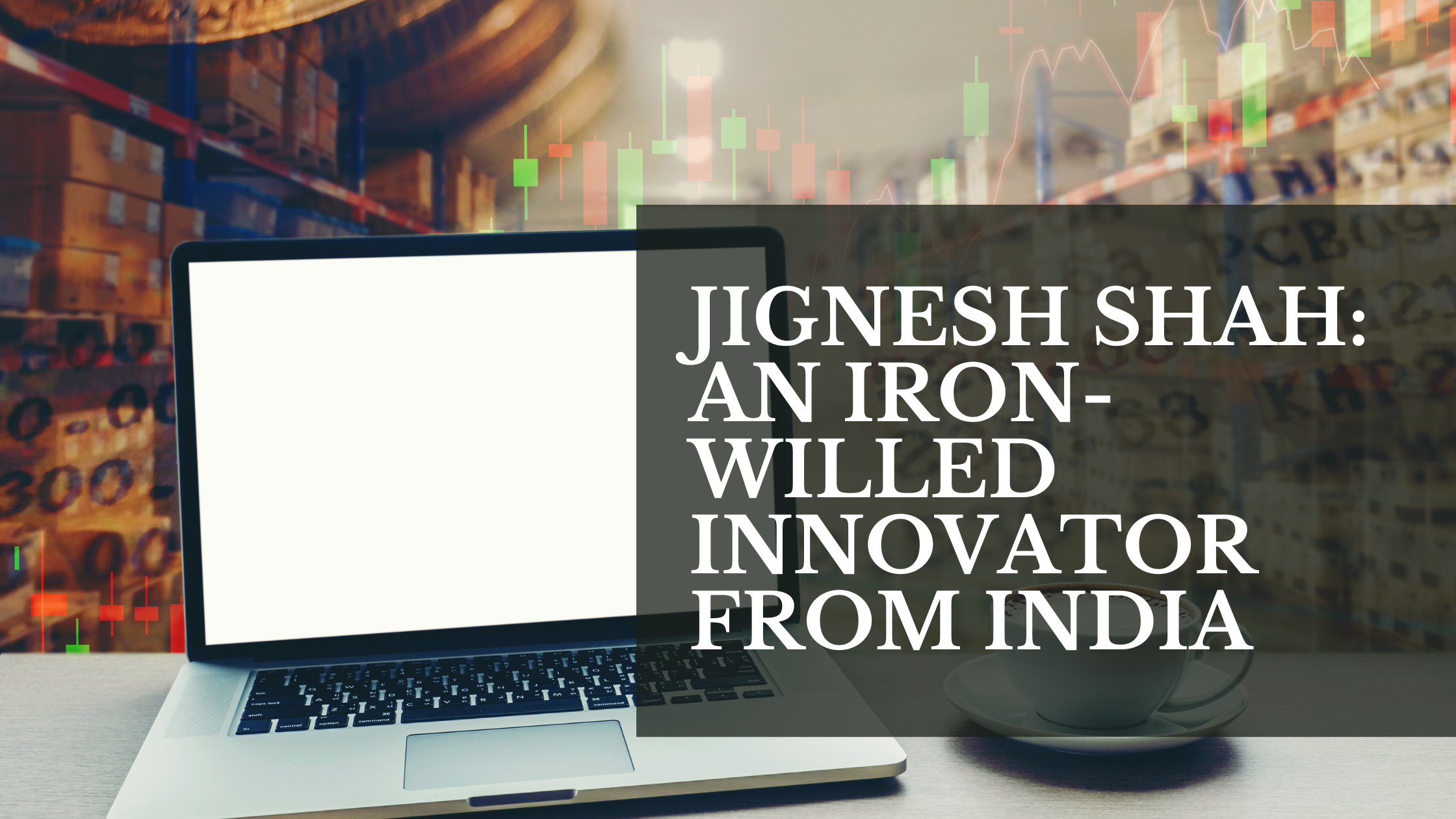 You are currently viewing Jignesh Shah: An iron-willed innovator from India